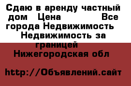 Сдаю в аренду частный дом › Цена ­ 23 374 - Все города Недвижимость » Недвижимость за границей   . Нижегородская обл.